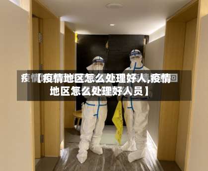 【疫情地区怎么处理好人,疫情地区怎么处理好人员】-第2张图片