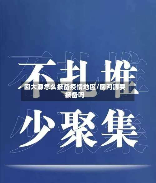 回大源怎么报备疫情地区/回河源要报备吗-第1张图片