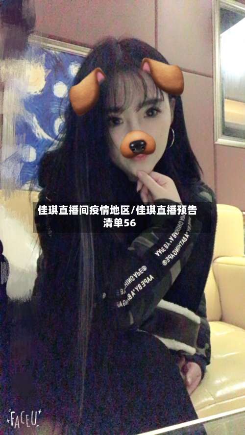 佳琪直播间疫情地区/佳琪直播预告清单56-第2张图片