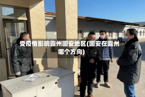 受疫情影响霸州固安地区(固安在霸州哪个方向)-第2张图片