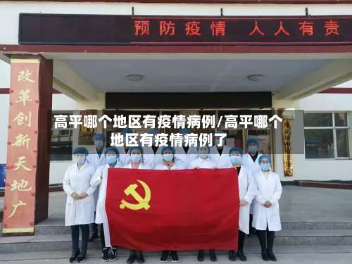高平哪个地区有疫情病例/高平哪个地区有疫情病例了-第1张图片