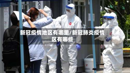 新冠疫情地区有哪里/新冠肺炎疫情区有哪些-第2张图片