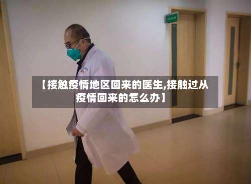 【接触疫情地区回来的医生,接触过从疫情回来的怎么办】-第2张图片