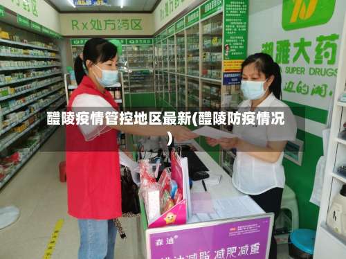 醴陵疫情管控地区最新(醴陵防疫情况)-第1张图片