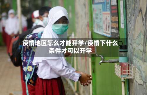 疫情地区怎么才能开学/疫情下什么条件才可以开学-第2张图片