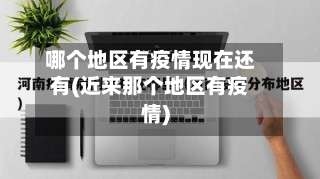 哪个地区有疫情现在还有(近来那个地区有疫情)-第2张图片