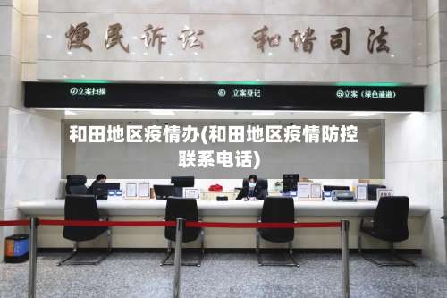 和田地区疫情办(和田地区疫情防控联系电话)-第1张图片