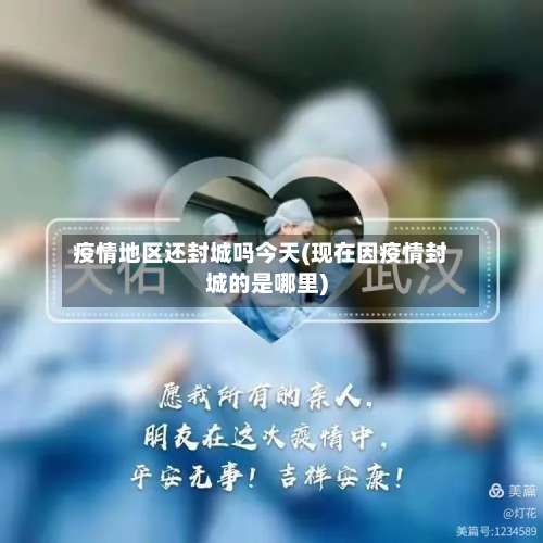 疫情地区还封城吗今天(现在因疫情封城的是哪里)-第1张图片