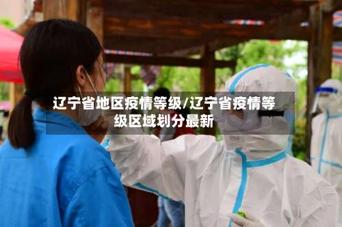 辽宁省地区疫情等级/辽宁省疫情等级区域划分最新-第2张图片