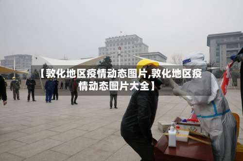 【敦化地区疫情动态图片,敦化地区疫情动态图片大全】-第3张图片