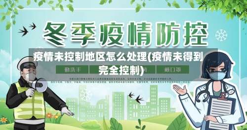 疫情未控制地区怎么处理(疫情未得到完全控制)-第1张图片