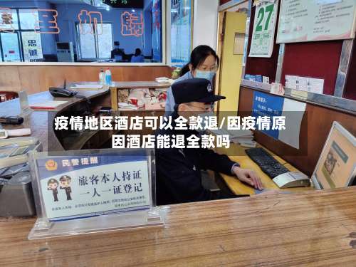 疫情地区酒店可以全款退/因疫情原因酒店能退全款吗-第1张图片