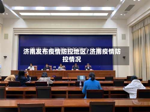 济南发布疫情防控地区/济南疫情防控情况-第1张图片