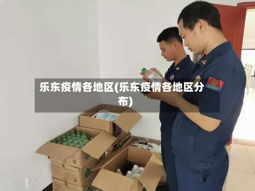 乐东疫情各地区(乐东疫情各地区分布)-第1张图片