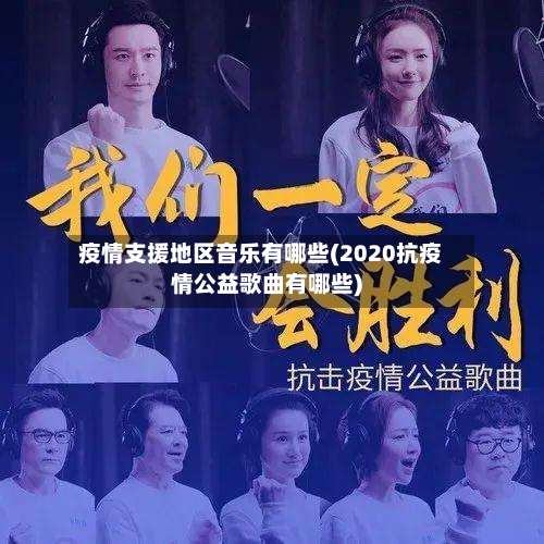 疫情支援地区音乐有哪些(2020抗疫情公益歌曲有哪些)-第1张图片