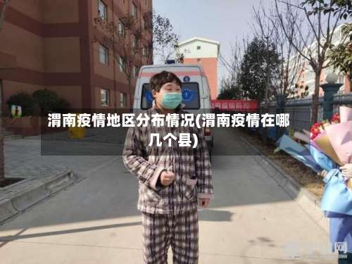 渭南疫情地区分布情况(渭南疫情在哪几个县)-第2张图片