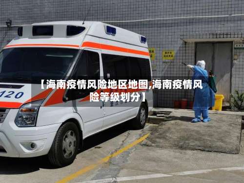 【海南疫情风险地区地图,海南疫情风险等级划分】-第2张图片