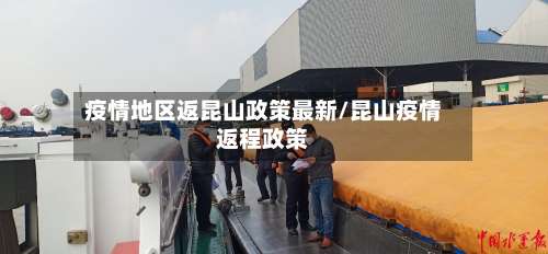 疫情地区返昆山政策最新/昆山疫情返程政策-第1张图片