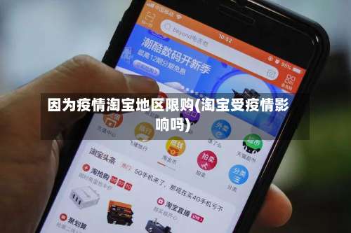 因为疫情淘宝地区限购(淘宝受疫情影响吗)-第2张图片