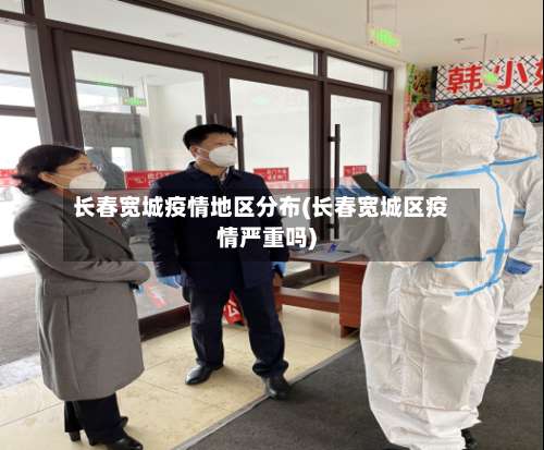 长春宽城疫情地区分布(长春宽城区疫情严重吗)-第1张图片