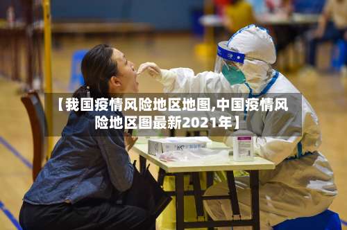【我国疫情风险地区地图,中国疫情风险地区图最新2021年】-第2张图片