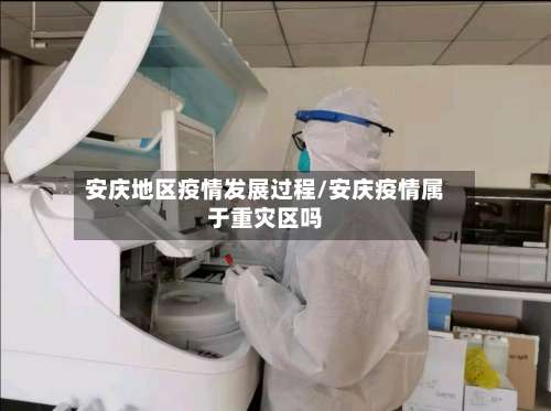 安庆地区疫情发展过程/安庆疫情属于重灾区吗-第1张图片