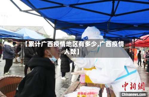 【累计广西疫情地区有多少,广西疫情人数】-第1张图片