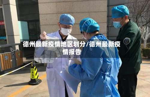 德州最新疫情地区划分/德州最新疫情报告-第3张图片