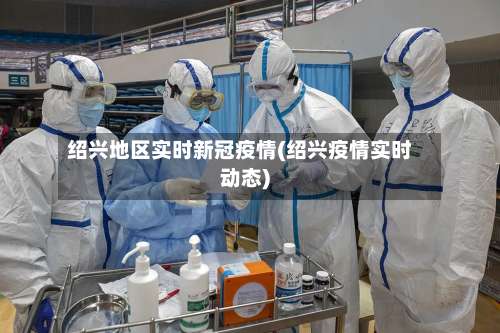 绍兴地区实时新冠疫情(绍兴疫情实时动态)-第1张图片