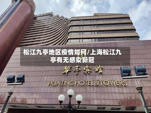 松江九亭地区疫情如何/上海松江九亭有无感染新冠-第3张图片