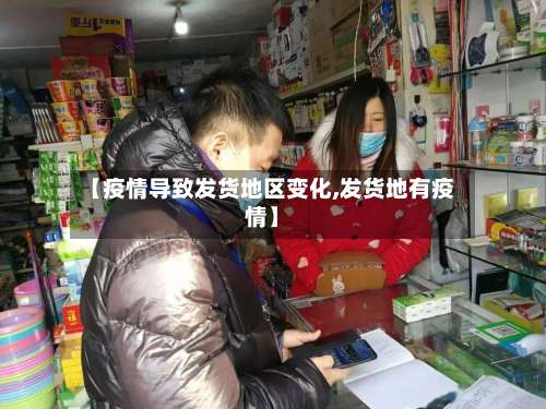 【疫情导致发货地区变化,发货地有疫情】-第1张图片