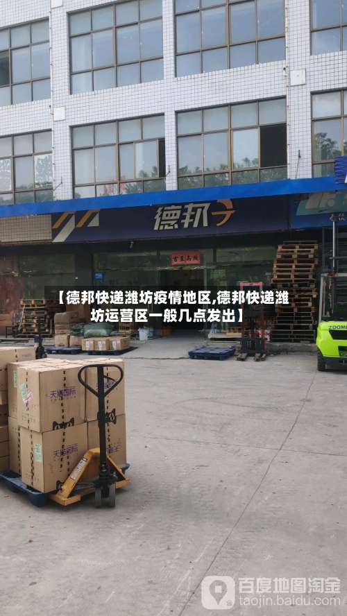 【德邦快递潍坊疫情地区,德邦快递潍坊运营区一般几点发出】-第3张图片