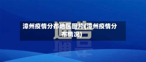 漳州疫情分布地区图片(漳州疫情分布情况)-第1张图片