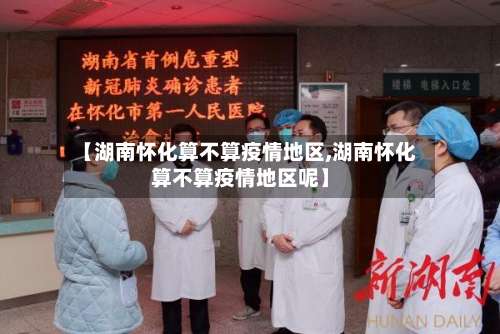 【湖南怀化算不算疫情地区,湖南怀化算不算疫情地区呢】-第1张图片