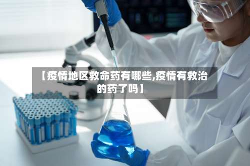 【疫情地区救命药有哪些,疫情有救治的药了吗】-第2张图片