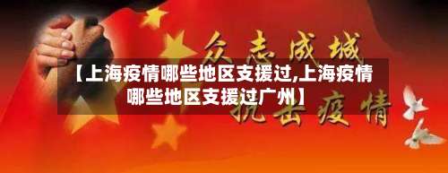 【上海疫情哪些地区支援过,上海疫情哪些地区支援过广州】-第2张图片