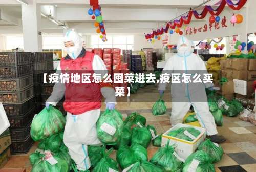 【疫情地区怎么囤菜进去,疫区怎么买菜】-第1张图片