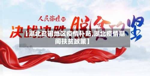 【湖北贫困地区疫情补贴,湖北疫情期间扶贫政策】-第3张图片