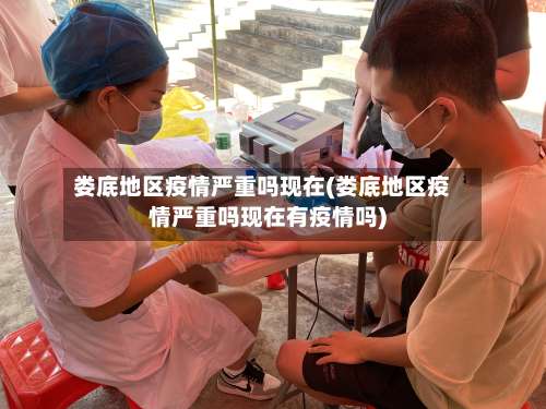 娄底地区疫情严重吗现在(娄底地区疫情严重吗现在有疫情吗)-第2张图片